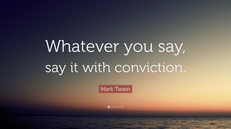 Mark Twain Quote: “Whatever you say, say it with conviction.”