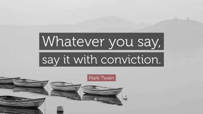 Mark Twain Quote: “Whatever you say, say it with conviction.”