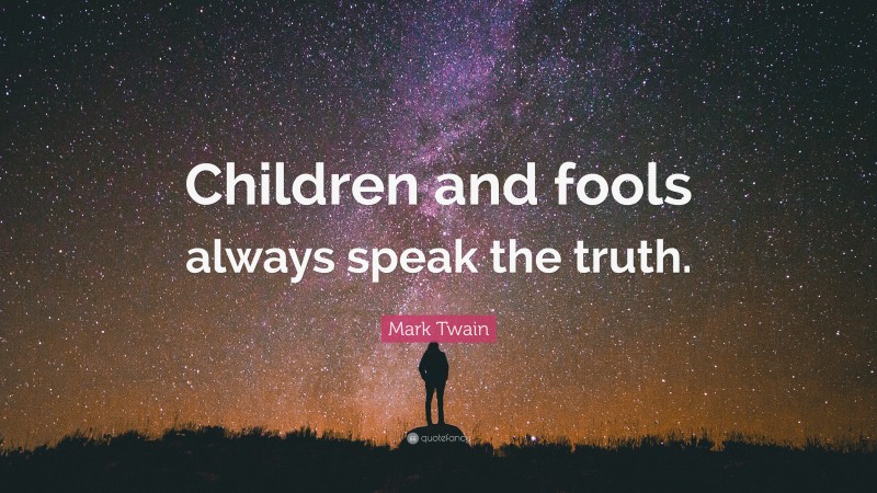 Mark Twain Quote: “Children and fools always speak the truth.”