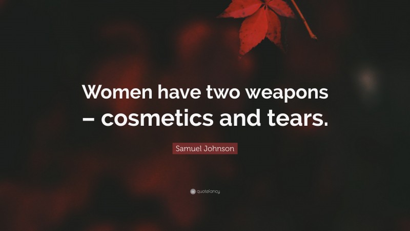 Samuel Johnson Quote: “Women have two weapons – cosmetics and tears.”