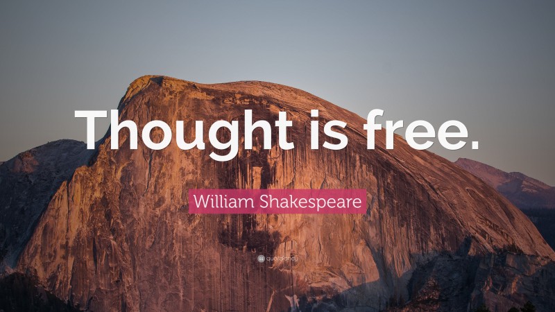 William Shakespeare Quote: “Thought is free.”