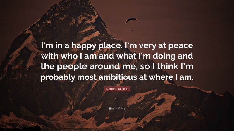 Norman Reedus Quote: “I’m in a happy place. I’m very at peace with who I am and what I’m doing and the people around me, so I think I’m probably most ambitious at where I am.”