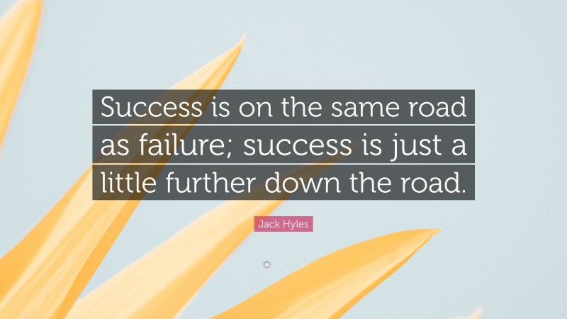 Jack Hyles Quote: “Success is on the same road as failure; success is just a little further down the road.”