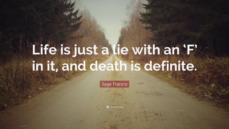 Sage Francis Quote: “Life is just a lie with an ‘F’ in it, and death is definite.”