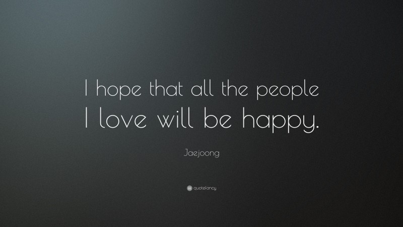 Jaejoong Quote: “I hope that all the people I love will be happy.”