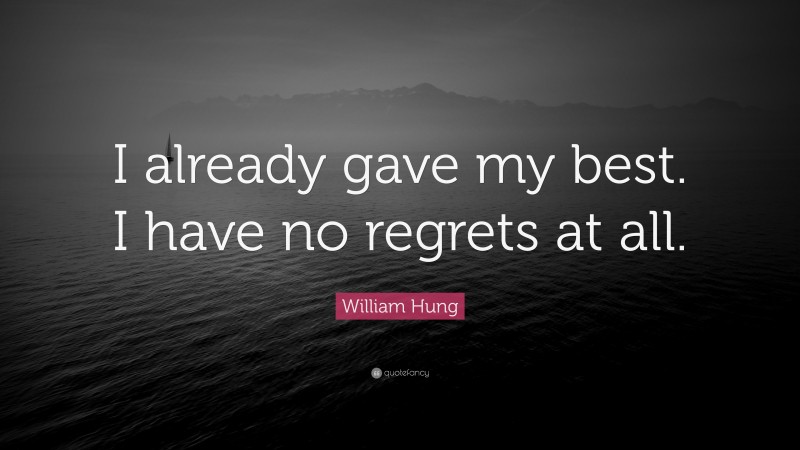 William Hung Quote: “I already gave my best. I have no regrets at all.”