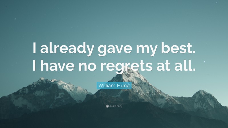 William Hung Quote: “I already gave my best. I have no regrets at all.”