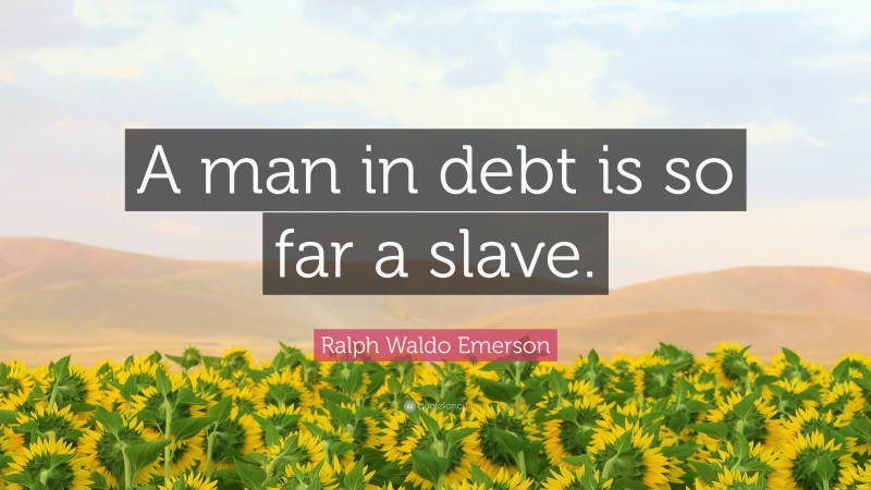Ralph Waldo Emerson Quote: “A man in debt is so far a slave.”