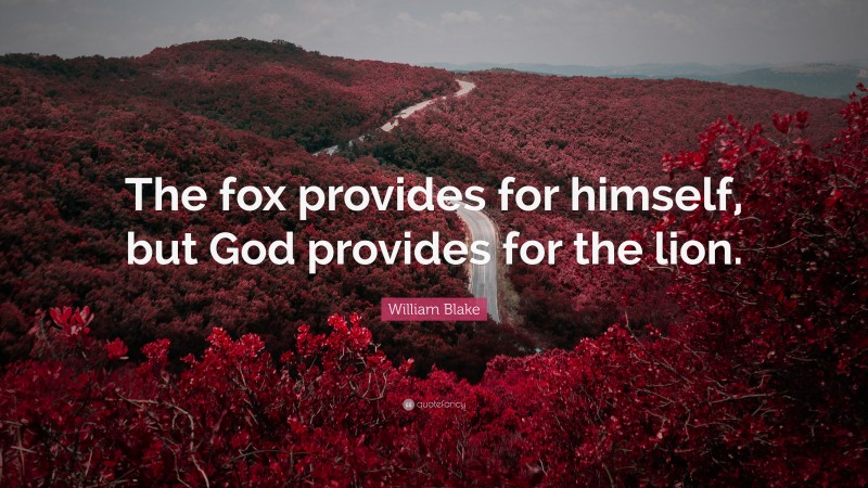 William Blake Quote: “The fox provides for himself, but God provides for the lion.”