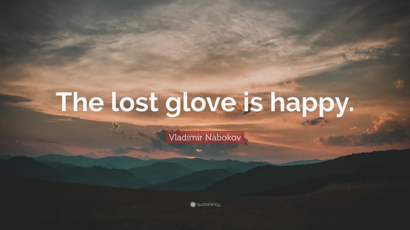 Vladimir Nabokov Quote: “The lost glove is happy.”