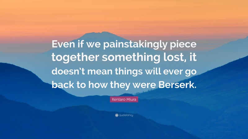 Kentaro Miura Quote: “Even if we painstakingly piece together something lost, it doesn’t mean things will ever go back to how they were Berserk.”