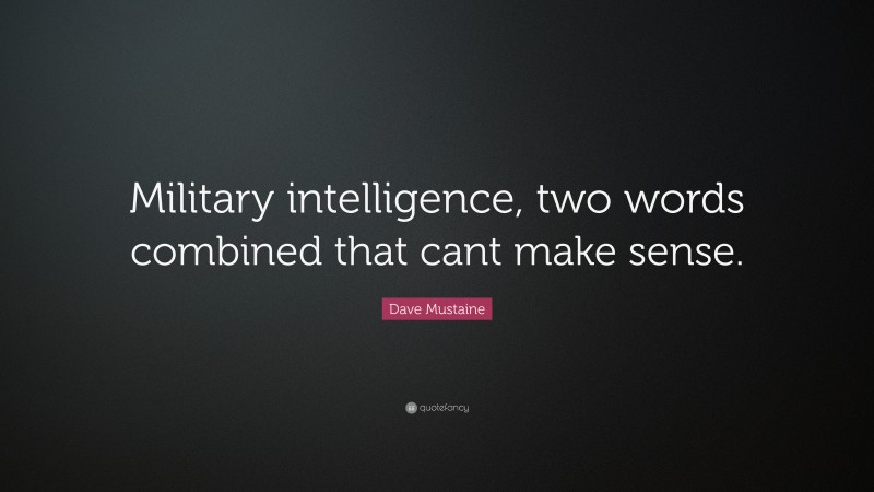 Dave Mustaine Quote: “Military intelligence, two words combined that cant make sense.”