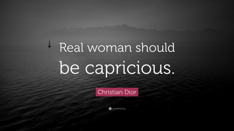 Christian Dior Quote: “Real woman should be capricious.”
