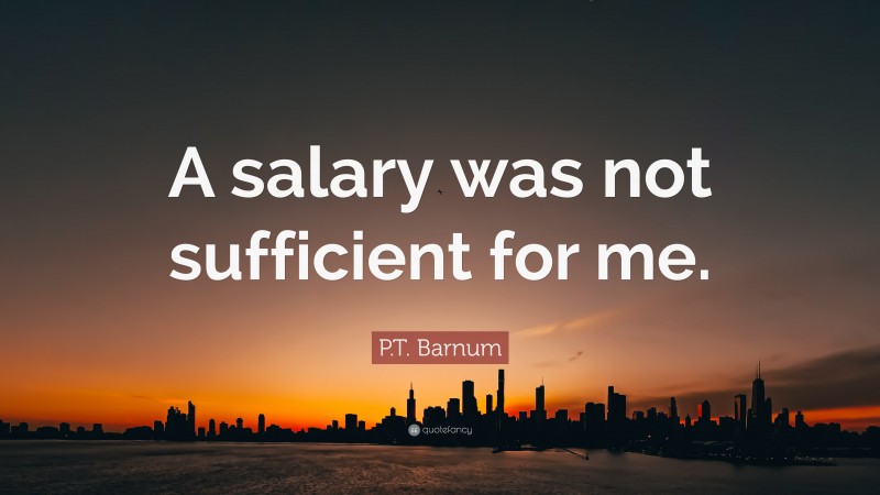 P.T. Barnum Quote: “A salary was not sufficient for me.”