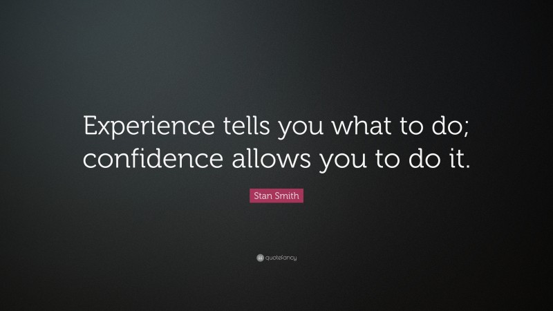 Stan Smith Quote: “Experience tells you what to do; confidence allows you to do it.”