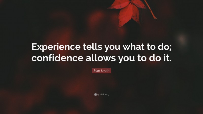 Stan Smith Quote: “Experience tells you what to do; confidence allows you to do it.”