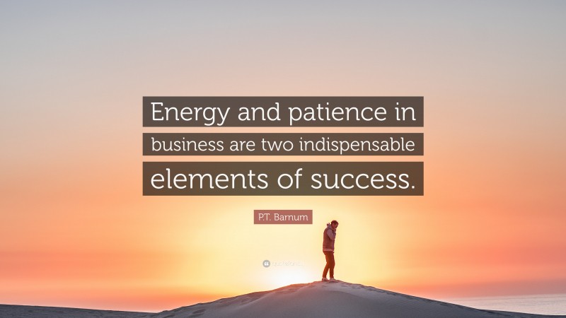 P.T. Barnum Quote: “Energy and patience in business are two indispensable elements of success.”
