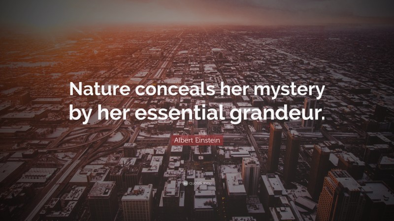 Albert Einstein Quote: “Nature conceals her mystery by her essential grandeur.”
