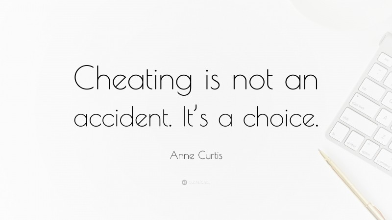Anne Curtis Quote: “Cheating is not an accident. It’s a choice.”