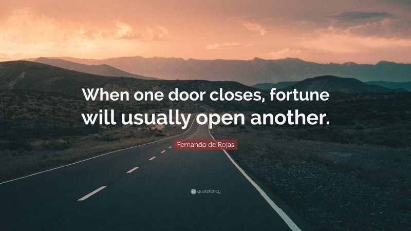 Fernando de Rojas Quote: “When one door closes, fortune will usually open another.”