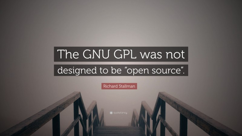 Richard Stallman Quote: “The GNU GPL was not designed to be “open source”.”