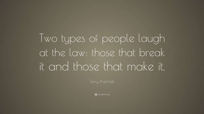 Terry Pratchett Quote: “Two types of people laugh at the law: those that break it and those that make it.”