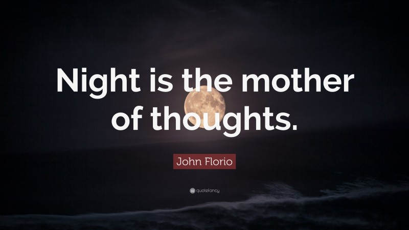 John Florio Quote: “Night is the mother of thoughts.”