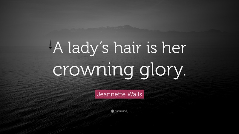 Jeannette Walls Quote: “A lady’s hair is her crowning glory.”
