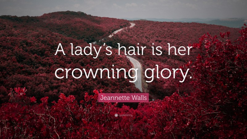 Jeannette Walls Quote: “A lady’s hair is her crowning glory.”