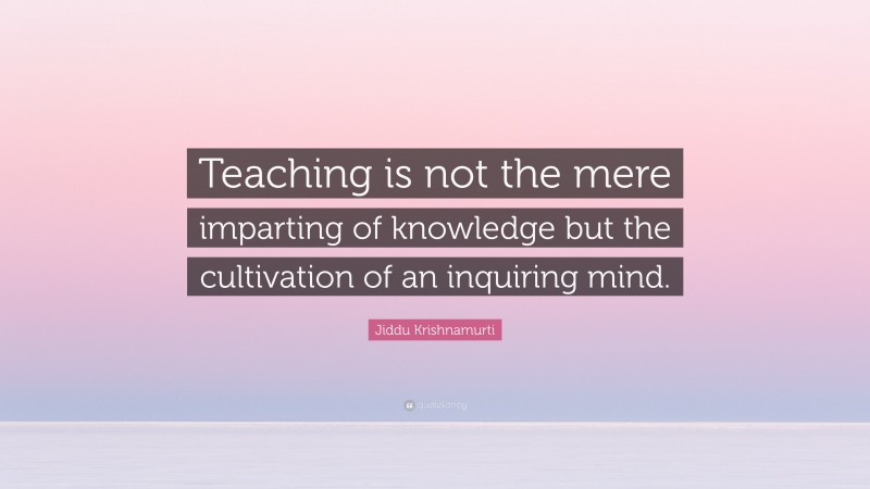 Jiddu Krishnamurti Quote: “Teaching is not the mere imparting of ...