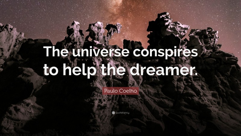 Paulo Coelho Quote: “The universe conspires to help the dreamer.”