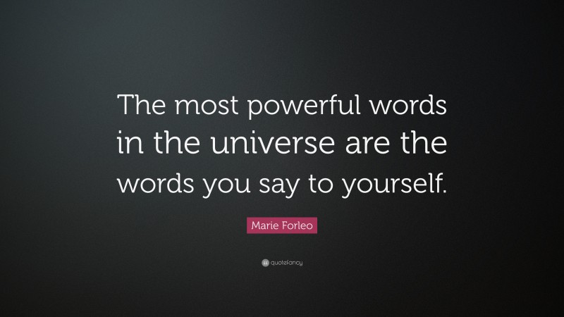 Marie Forleo Quote: “The most powerful words in the universe are the words you say to yourself.”
