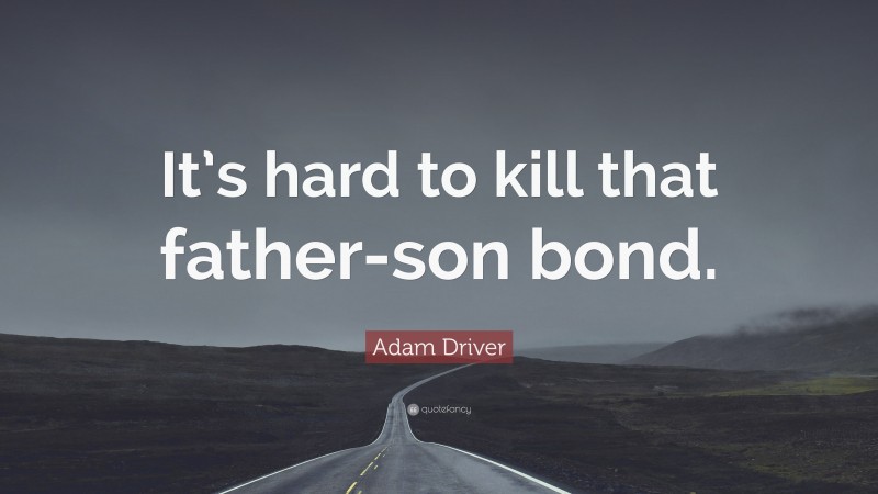 Adam Driver Quote: “It’s hard to kill that father-son bond.”