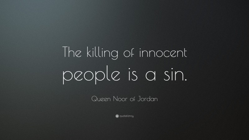 Queen Noor of Jordan Quote: “The killing of innocent people is a sin.”