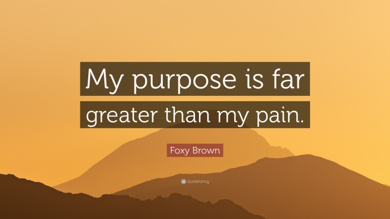 Foxy Brown Quote: “My purpose is far greater than my pain.”