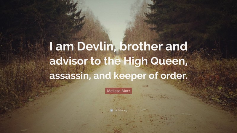 Melissa Marr Quote: “I am Devlin, brother and advisor to the High Queen, assassin, and keeper of order.”