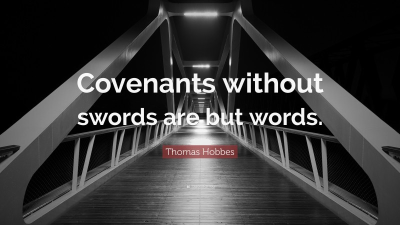 Thomas Hobbes Quote: “Covenants without swords are but words.”