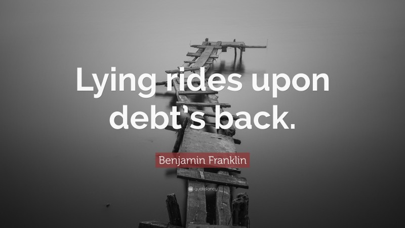Benjamin Franklin Quote: “Lying rides upon debt’s back.”