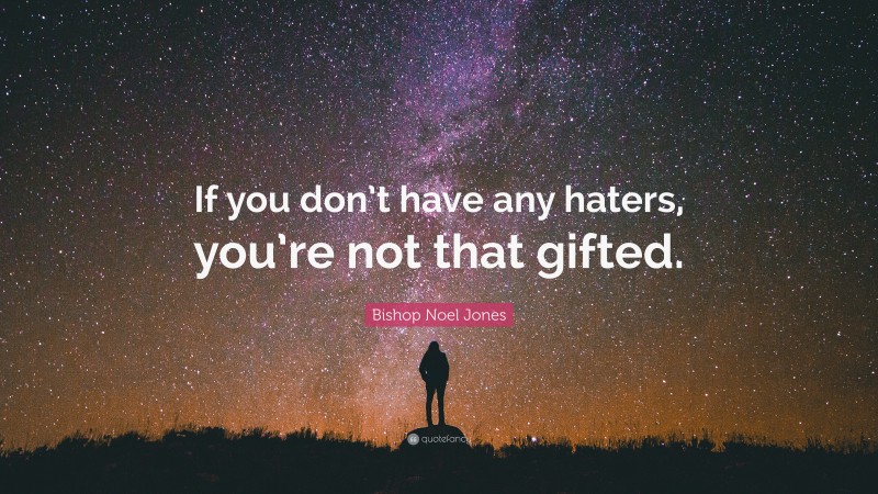 Bishop Noel Jones Quote: “If you don’t have any haters, you’re not that gifted.”