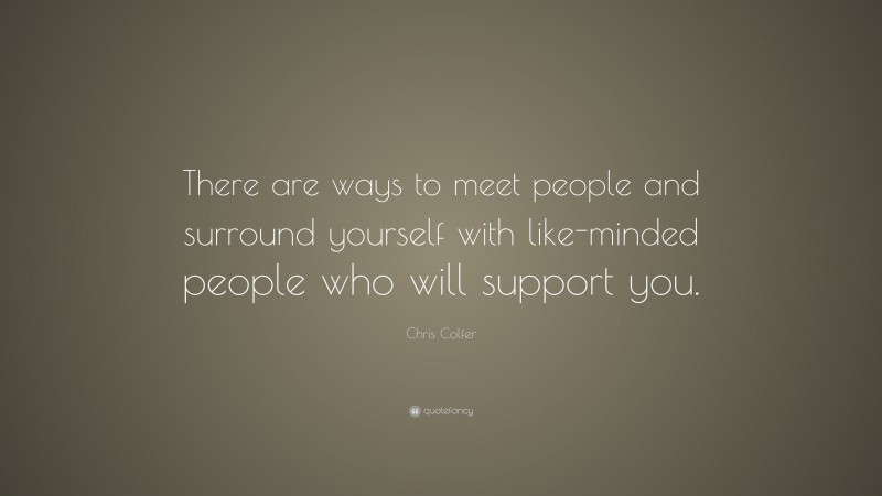 Chris Colfer Quote: “There are ways to meet people and surround yourself with like-minded people who will support you.”