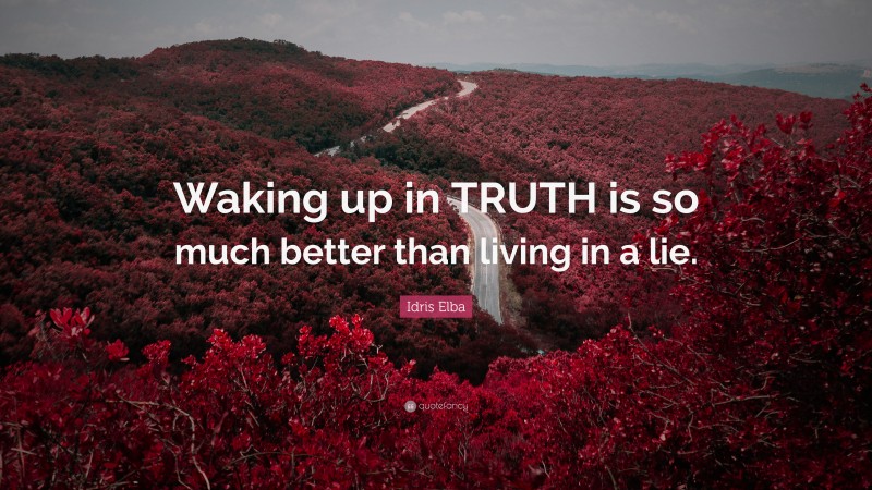 Idris Elba Quote: “Waking up in TRUTH is so much better than living in a lie.”