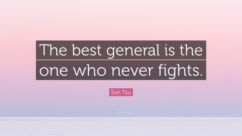 Sun Tzu Quote: “The best general is the one who never fights.”
