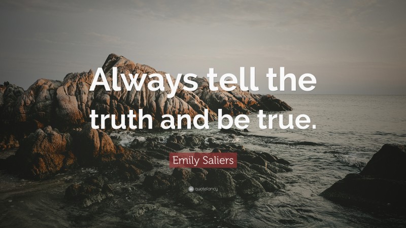 Emily Saliers Quote: “Always tell the truth and be true.”