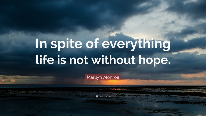 Marilyn Monroe Quote: “In spite of everything life is not without hope.”