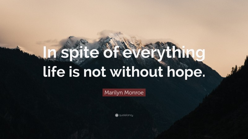 Marilyn Monroe Quote: “In spite of everything life is not without hope.”