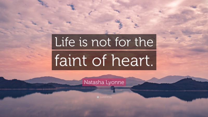 Natasha Lyonne Quote: “Life is not for the faint of heart.”