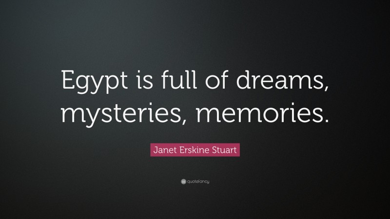 Janet Erskine Stuart Quote: “Egypt is full of dreams, mysteries, memories.”