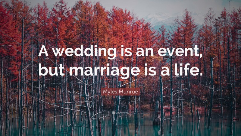 Myles Munroe Quote: “A wedding is an event, but marriage is a life.”