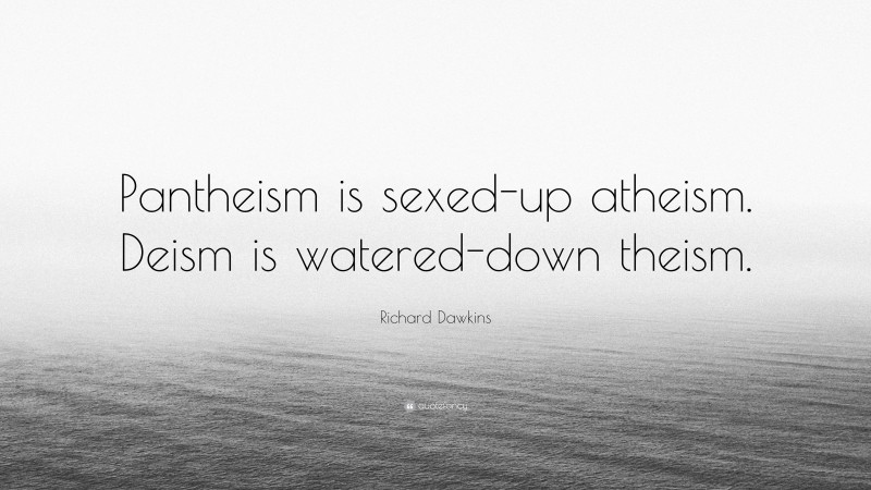 Richard Dawkins Quote: “Pantheism is sexed-up atheism. Deism is watered-down theism.”