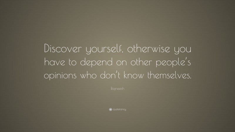Rajneesh Quote: “Discover yourself, otherwise you have to depend on other people’s opinions who don’t know themselves.”